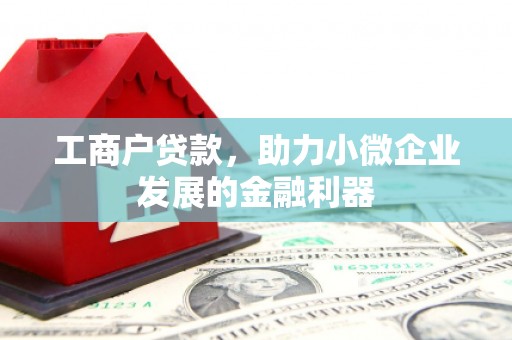 同德工商户贷款，助力小微企业发展的金融利器