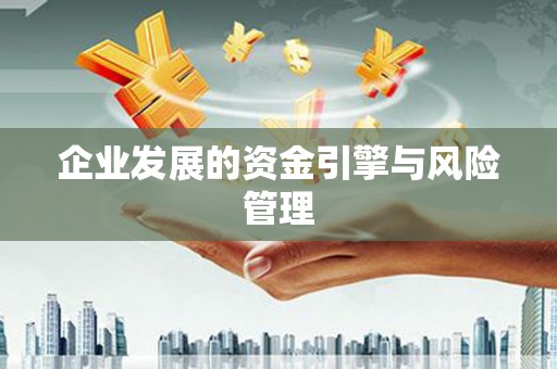 同德企业发展的资金引擎与风险管理