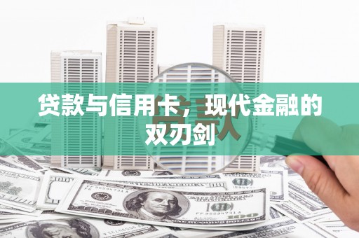 同德贷款与信用卡，现代金融的双刃剑