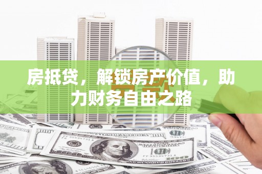 同德房抵贷，解锁房产价值，助力财务自由之路