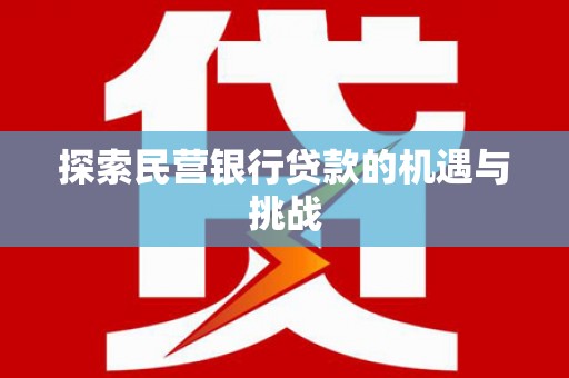 同德探索民营银行贷款的机遇与挑战