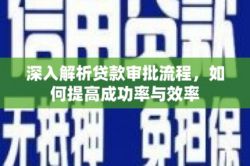 同德深入解析贷款审批流程，如何提高成功率与效率