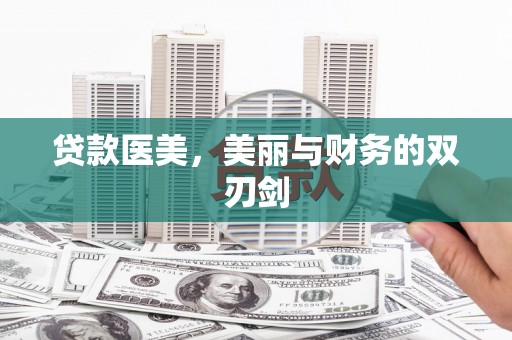 同德贷款医美，美丽与财务的双刃剑