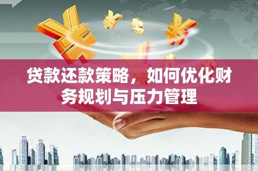 同德贷款还款策略，如何优化财务规划与压力管理