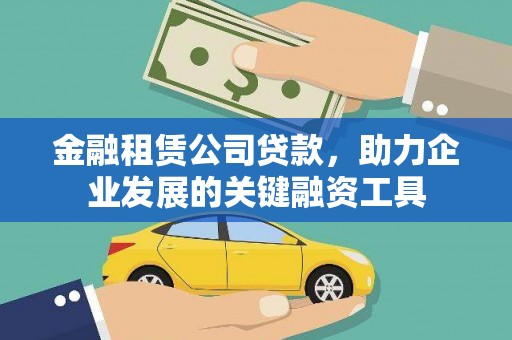 同德金融租赁公司贷款，助力企业发展的关键融资工具
