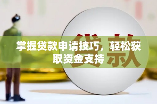 同德掌握贷款申请技巧，轻松获取资金支持