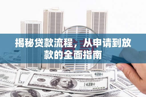 同德揭秘贷款流程，从申请到放款的全面指南