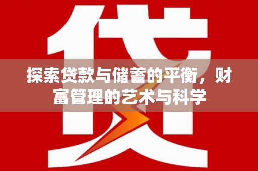 同德探索贷款与储蓄的平衡，财富管理的艺术与科学