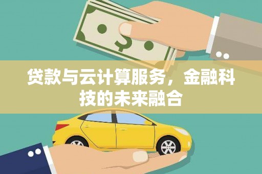 同德贷款与云计算服务，金融科技的未来融合