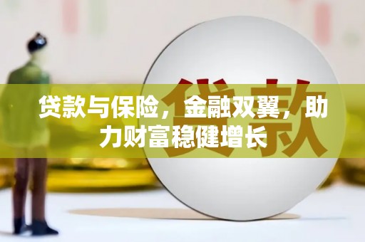 同德贷款与保险，金融双翼，助力财富稳健增长
