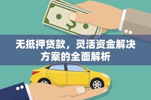 同德无抵押贷款，灵活资金解决方案的全面解析