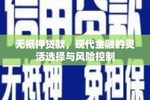 同德无抵押贷款，现代金融的灵活选择与风险控制