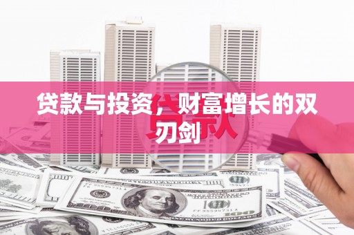 同德贷款与投资，财富增长的双刃剑