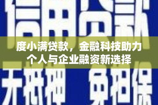 同德度小满贷款，金融科技助力个人与企业融资新选择