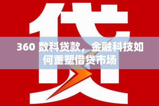 同德360 数科贷款，金融科技如何重塑借贷市场