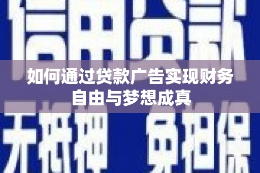 同德如何通过贷款广告实现财务自由与梦想成真