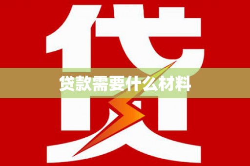 同德贷款需要什么材料