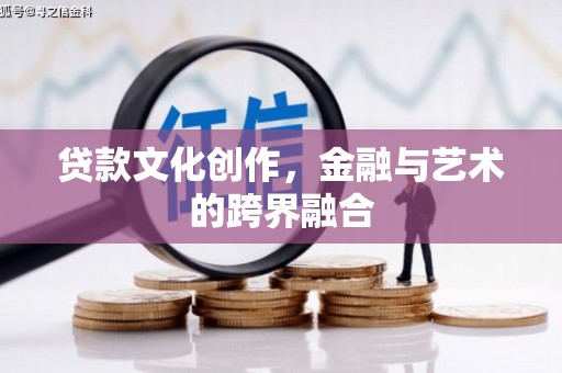同德贷款文化创作，金融与艺术的跨界融合