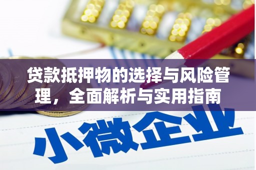 同德贷款抵押物的选择与风险管理，全面解析与实用指南