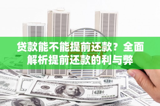 同德贷款能不能提前还款？全面解析提前还款的利与弊
