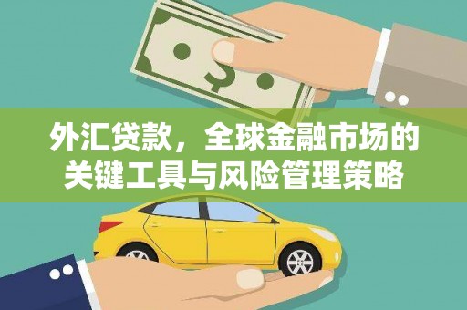 同德外汇贷款，全球金融市场的关键工具与风险管理策略