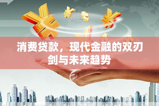 同德消费贷款，现代金融的双刃剑与未来趋势
