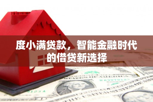 同德度小满贷款，智能金融时代的借贷新选择