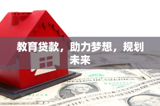 同德教育贷款，助力梦想，规划未来