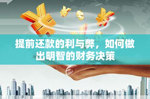 同德提前还款的利与弊，如何做出明智的财务决策