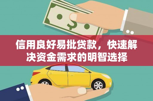 同德信用良好易批贷款，快速解决资金需求的明智选择