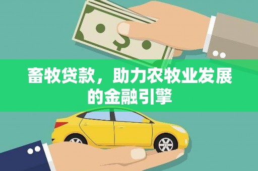 同德畜牧贷款，助力农牧业发展的金融引擎