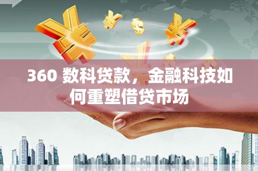 同德360 数科贷款，金融科技如何重塑借贷市场