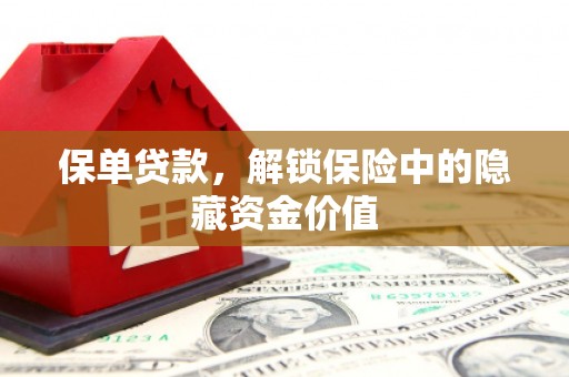 同德保单贷款，解锁保险中的隐藏资金价值
