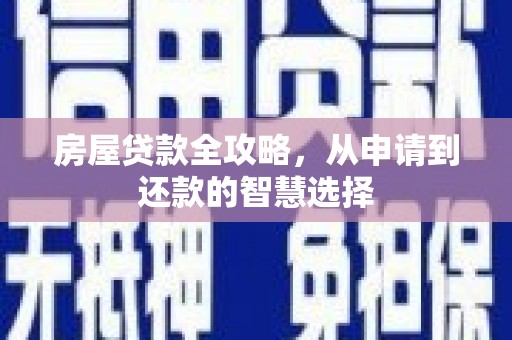 同德房屋贷款全攻略，从申请到还款的智慧选择