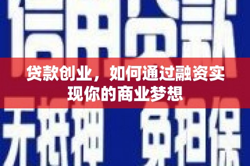 同德贷款创业，如何通过融资实现你的商业梦想