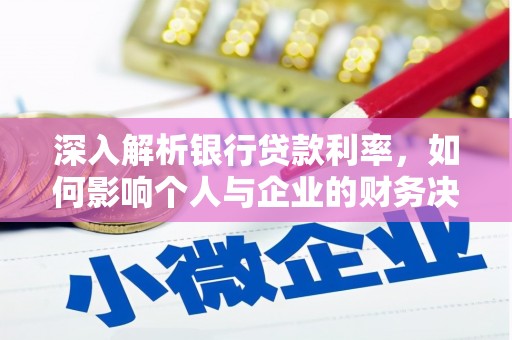 同德深入解析银行贷款利率，如何影响个人与企业的财务决策