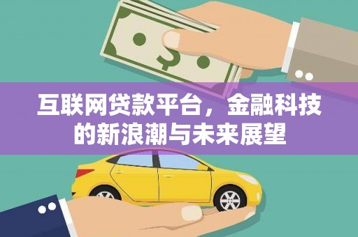 同德互联网贷款平台，金融科技的新浪潮与未来展望