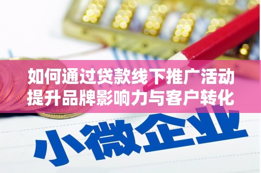 同德如何通过贷款线下推广活动提升品牌影响力与客户转化率