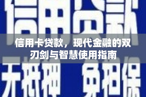 同德信用卡贷款，现代金融的双刃剑与智慧使用指南