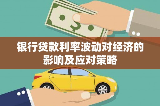 同德银行贷款利率波动对经济的影响及应对策略