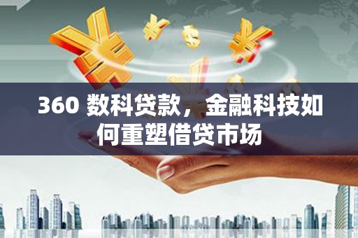 同德360 数科贷款，金融科技如何重塑借贷市场
