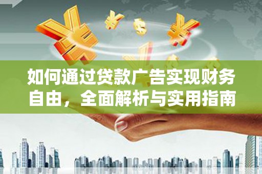 同德如何通过贷款广告实现财务自由，全面解析与实用指南