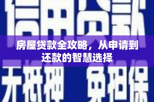 同德房屋贷款全攻略，从申请到还款的智慧选择