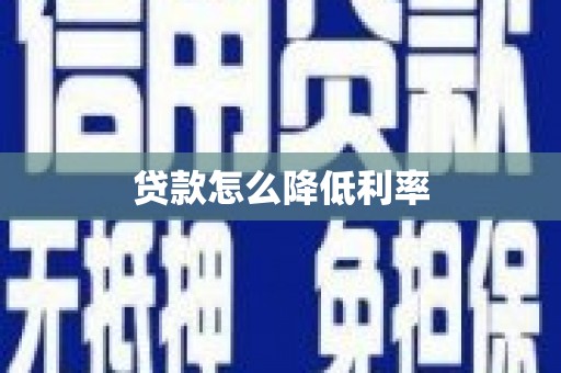 同德贷款怎么降低利率