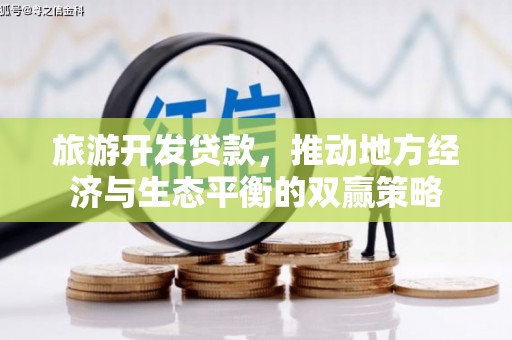 同德旅游开发贷款，推动地方经济与生态平衡的双赢策略