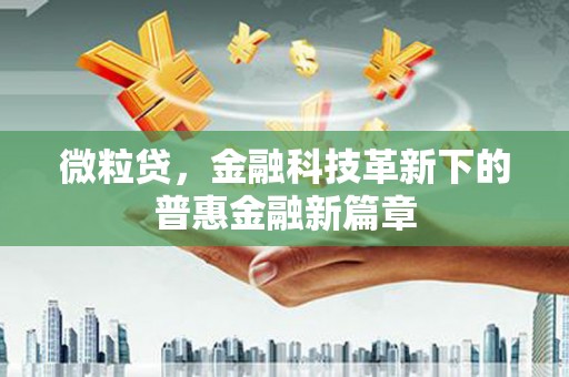 同德微粒贷，金融科技革新下的普惠金融新篇章
