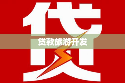 同德贷款旅游开发