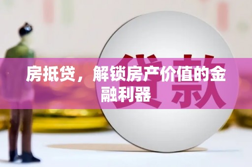 同德房抵贷，解锁房产价值的金融利器