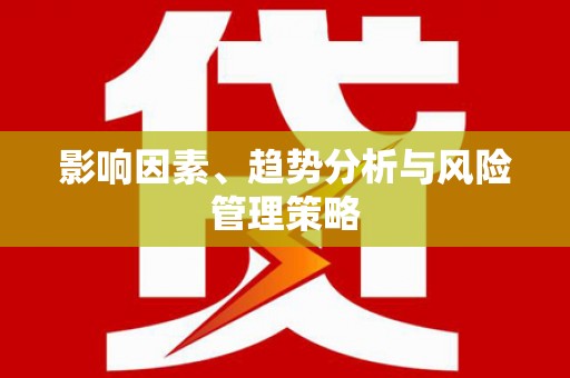同德影响因素、趋势分析与风险管理策略