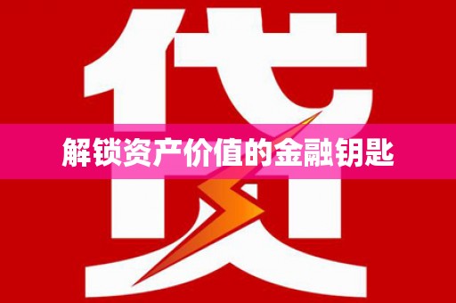 同德解锁资产价值的金融钥匙